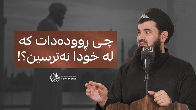 چی ڕوودەدات کە لە خودا نەترسین؟!